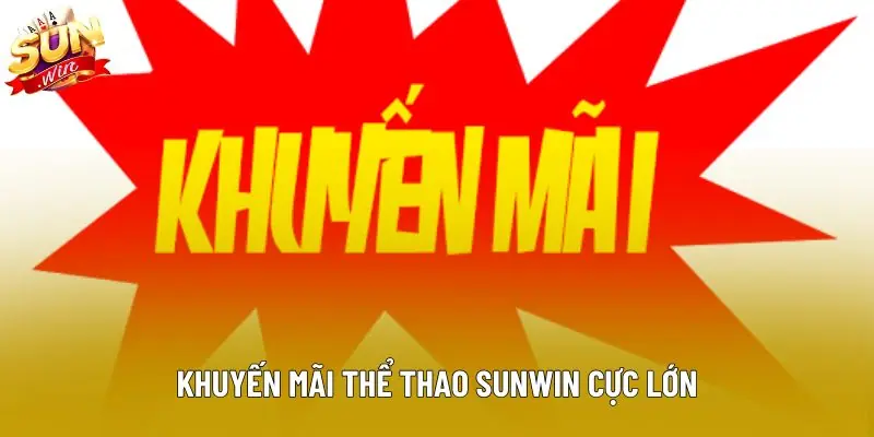 Khuyến mãi thể thao sunwin cực lớn Khuyến mãi thể thao sunwin cực lớn