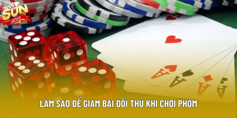 Làm sao để giam bài đối thủ khi chơi Phỏm Làm sao để giam bài đối thủ khi chơi Phỏm