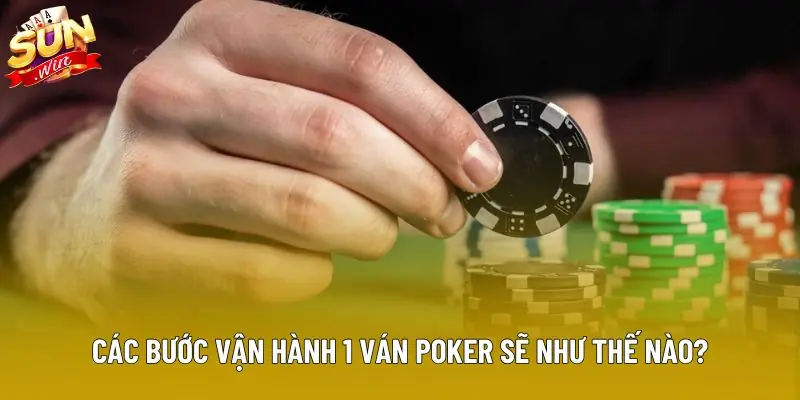 Các bước vận hành 1 ván Poker sẽ như thế nào?