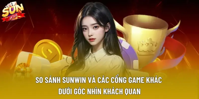 So sánh Sunwin và các cổng game khác dưới góc nhìn khách quan So sánh Sunwin và các cổng game khác dưới góc nhìn khách quan