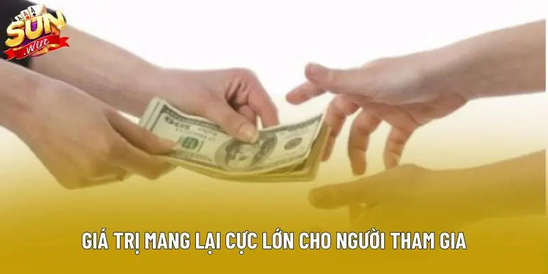 Giá trị mang lại cực lớn cho người tham gia Giá trị mang lại cực lớn cho người tham gia