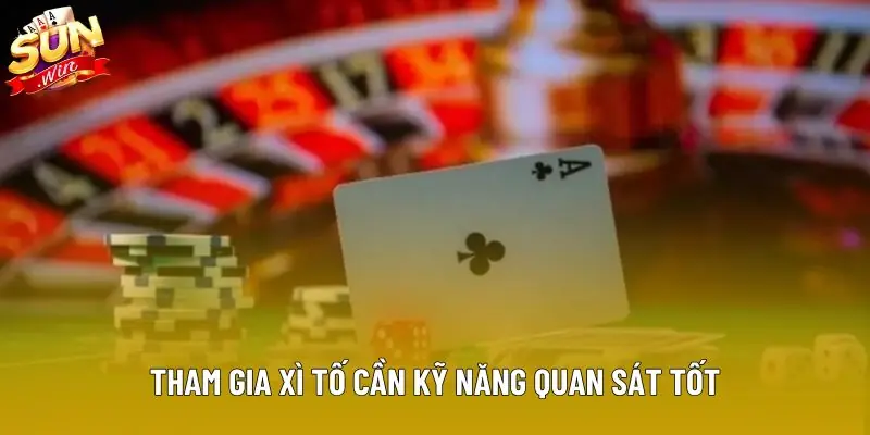 Tham gia xì tố cần kỹ năng quan sát tốt Tham gia xì tố cần kỹ năng quan sát tốt