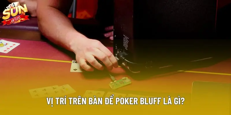 Vị trí trên bàn để poker bluff là gì? Vị trí trên bàn để poker bluff là gì?