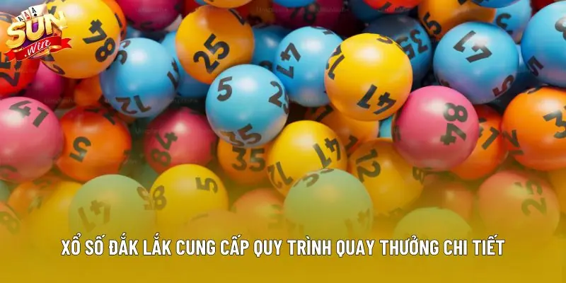 Xổ số Đắk Lắk cung cấp quy trình quay thưởng chi tiết