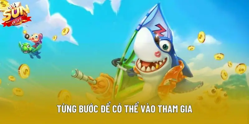 Từng bước để có thể vào tham gia Từng bước để có thể vào tham gia