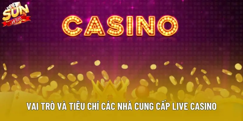 Vai trò và tiêu chí các nhà cung cấp live casino Vai trò và tiêu chí các nhà cung cấp live casino