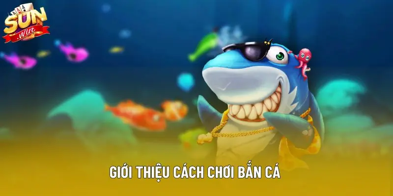 Giới thiệu cách chơi bắn cá 