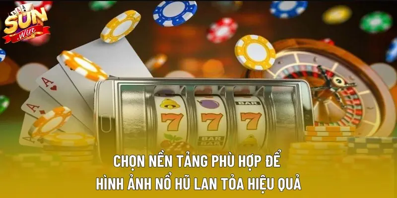Chọn nền tảng phù hợp để hình ảnh nổ hũ lan tỏa hiệu quả Chọn nền tảng phù hợp để hình ảnh nổ hũ lan tỏa hiệu quả