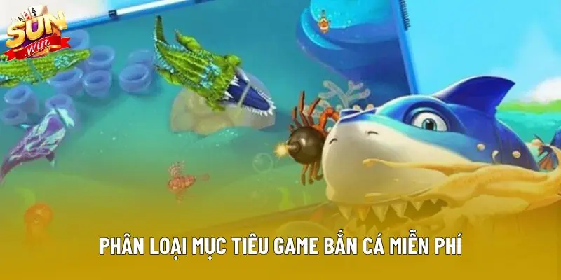 Phân loại mục tiêu game bắn cá miễn phí