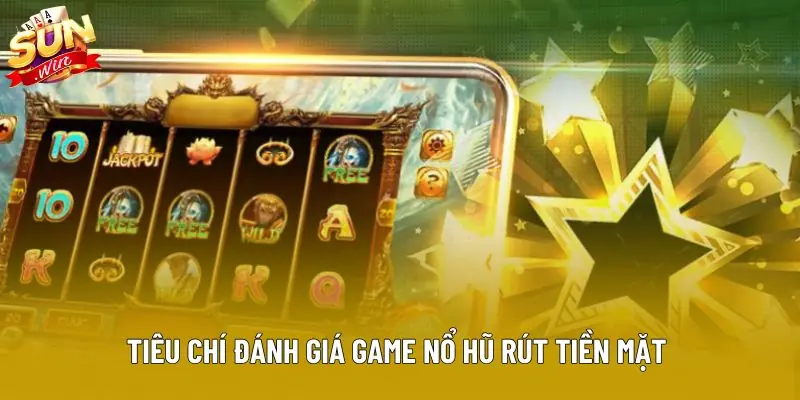 Tiêu chí đánh giá game nổ hũ rút tiền mặt Tiêu chí đánh giá game nổ hũ rút tiền mặt