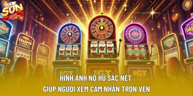 Hình ảnh nổ hũ sắc nét giúp người xem cảm nhận trọn vẹn Hình ảnh nổ hũ sắc nét giúp người xem cảm nhận trọn vẹn