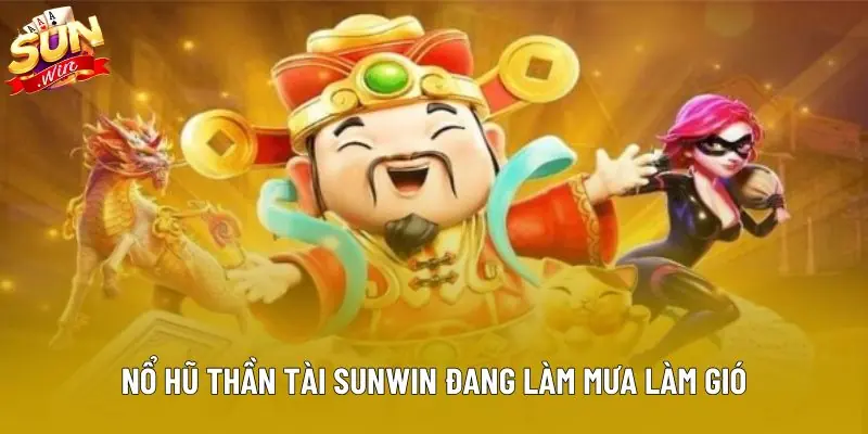 Nổ hũ thần tài sunwin đang làm mưa làm gió Nổ hũ thần tài sunwin đang làm mưa làm gió